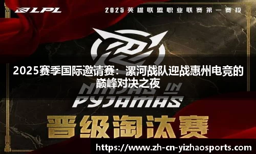 2025赛季国际邀请赛：漯河战队迎战惠州电竞的巅峰对决之夜