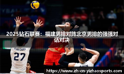 2025钻石联赛：福建男排对阵北京男排的强强对话对决