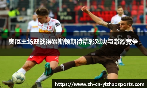 奥厄主场迎战得累斯顿期待精彩对决与激烈竞争